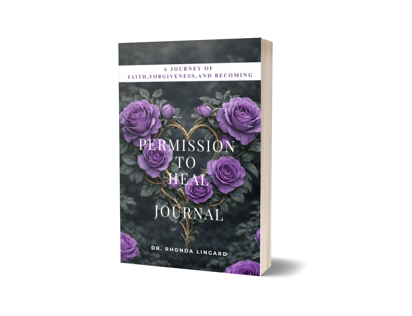 Permission to Heal: A Journey of Faith, Forgiveness and Becoming Journal by Dr. Rhonda Lingard