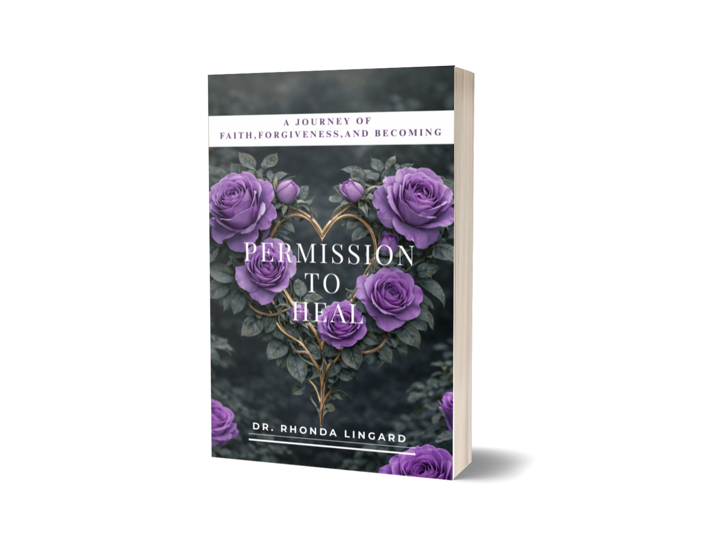 Permission to Heal: A Journey of Faith, Forgiveness and Becoming by Dr. Rhonda Lingard