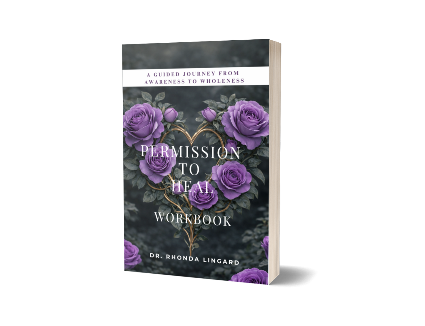 Permission to Heal: A Journey of Faith, Forgiveness and Becoming Workbook Companion by Dr. Rhonda Lingard